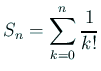 $ S_n=\dsp\sum_{k=0}^n \frac{1}{k!}
$