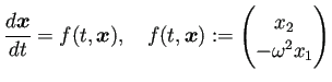 $\displaystyle \frac{\D\bm{x}}{\D t}=f(t,\bm{x}),\quad f(t,\bm{x}) :=\begin{pmatrix}x_2 -\omega^2 x_1 \end{pmatrix}$