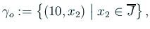 $\displaystyle \gamma_o:=\left\{(10,x_2)\relmiddle\vert x_2\in\overline{J}\right\},$