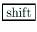 \fbox{shift}