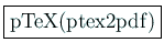 \fbox{pTeX(ptex2pdf)}
