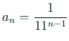 $ a_n=\dfrac{1}{11^{n-1}}$