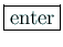 \fbox{enter}