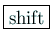 \fbox{shift}