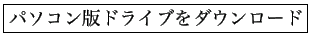 \fbox{パソコン版ドライブをダウンロード}