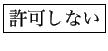 \fbox{許可しない}