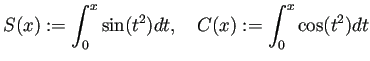 $\displaystyle S(x):=\int_0^x \sin(t^2)\D t,\quad
C(x):=\int_0^x \cos(t^2)\D t
$