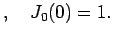 $\displaystyle ,\quad
J_0(0)=1.
$