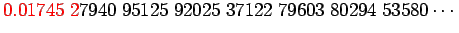 $\displaystyle \color{red}
0.01745\;2\color{black}7940\;95125\;92025\;37122\;79603\;80294\;53580\cdots$