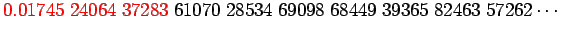 $\displaystyle \color{red}0.01745\;24064\;37283\color{black}
\;61070\;28534\;69098\;68449\;39365\;82463\;57262\cdots$