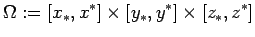 $\displaystyle \Omega:=[x_\ast,x^\ast]\times [y_\ast,y^\ast]\times [z_\ast,z^\ast]
$