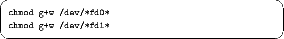 \begin{screen}\begin{tex2html_preform}\begin{verbatim}chmod g+w /dev/*fd0*
chmod g+w /dev/*fd1*\end{verbatim}\end{tex2html_preform}\end{screen}