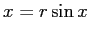 $\displaystyle x=r \sin x$