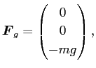 $\displaystyle \Vector{F}_g=\begin{pmatrix}0  0  -mg\end{pmatrix},$