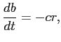 $\displaystyle \frac{\D b}{\D t}= -c r,$