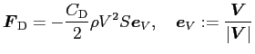 $\displaystyle \Vector{F}_{\mathrm{D}}
=-\frac{C_{\mathrm{D}}}{2}\rho V^2 S \Ve...
...}_V,
\quad \Vector{e}_V:=\frac{\Vector{V}}{{\left\vert\Vector{V}\right\vert}}
$