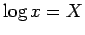 $ \log x=X$