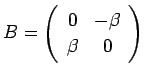 $ B=
\ttmat{0}{-\beta}
{\beta}{0}
$