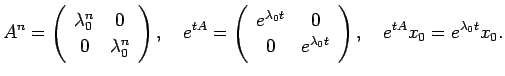 $\displaystyle A^n = \ttmat{\lambda_0^n}{0}{0}{\lambda_0^n}, \quad
e^{t A} = \ttmat{e^{\lambda_0 t}}{0}{0}{e^{\lambda_0 t}}, \quad
e^{t A}x_0=e^{\lambda_0 t}x_0.
$