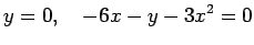 $\displaystyle y=0, \quad -6x-y-3x^2 = 0
$