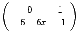 $\displaystyle \left(
\begin{array}{cc}
0 & 1 \\
-6-6x & -1
\end{array}\right)
$