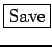 \framebox{Save}