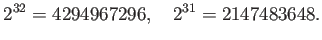 $\displaystyle 2^{32}=4294967296,\quad 2^{31}=2147483648.
$