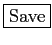 \fbox{Save}