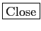 \fbox{Close}