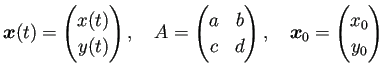 $\displaystyle \bm{x}(t)=\begin{pmatrix}x(t) y(t)\end{pmatrix},\quad
A=\begin...
...b c & d \end{pmatrix},\quad
\bm{x}_0=\begin{pmatrix}x_0  y_0 \end{pmatrix}$