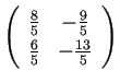 $ \ttmat{\frac{8}{5}}{-\frac{9}{5}}
{\frac{6}{5}}{-\frac{13}{5}}$