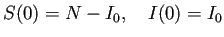 $\displaystyle S(0)=N-I_0,\quad I(0)=I_0$