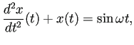 $\displaystyle \frac{\D^2 x}{\D t^2}(t)+x(t)=\sin\omega t,$