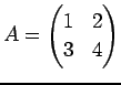 $ A=\begin{pmatrix}1&2 3&4\end{pmatrix}$