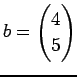 $ b=\begin{pmatrix}4  5\end{pmatrix}$