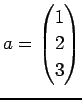 $ a=\begin{pmatrix}1 2 3\end{pmatrix}$