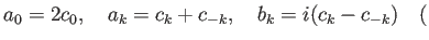 $\displaystyle a_0=2c_0,\quad a_k=c_k+c_{-k},\quad b_k=i(c_k-c_{-k}) \quad ($