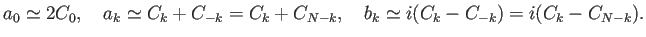 $\displaystyle a_0\simeq 2 C_0,\quad a_k\simeq C_k+C_{-k}=C_k+C_{N-k},\quad b_k\simeq i(C_k-C_{-k})=i(C_k-C_{N-k}).$