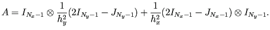 $\displaystyle A=I_{N_x-1}\otimes\frac{1}{h_y^2}(2I_{N_y-1}-J_{N_y-1})
+\frac{1}{h_x^2}(2I_{N_x-1}-J_{N_x-1})\otimes I_{N_y-1}.
$