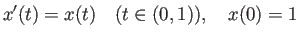 $\displaystyle x'(t)=x(t) \quad(t\in (0,1)), \quad x(0)=1
$