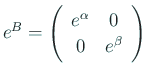 $ e^B=
\ttmat{e^\alpha}{0}
{0}{e^\beta}
$