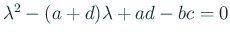 $ \lambda^2-(a + d)\lambda + a d - b c = 0$