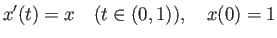 $\displaystyle x'(t)=x \quad(t\in (0,1)), \quad x(0)=1 $