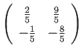 $ \ttmat{\frac{2}{5}}{\frac{9}{5}}
{-\frac{1}{5}}{-\frac{8}{5}}$