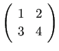 $ \left(\begin{array}{cc}1 & 2 \\
3 & 4\end{array}\right)$