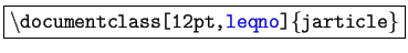 \fbox{\texttt{\textbackslash documentclass[12pt,\textcolor{blue}{leqno}]\{jarticle\}}}