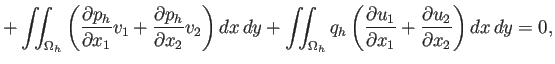 $\displaystyle + \dint_{\Omega_h} \left( \frac{\rd p_h}{\rd x_1}v_1+\frac{\rd p_...
...h} q_h \left( \frac{\rd u_1}{\rd x_1}+\frac{\rd u_2}{\rd x_2} \right) \DxDy =0,$