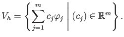 $\displaystyle V_h=\left\{\sum_{j=1}^m c_j\varphi_j\relmiddle\vert (c_j)\in\mathbb{R}^m\right\}.
$