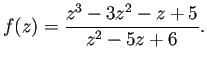 $\displaystyle f(z)=\frac{z^3-3z^2-z+5}{z^2-5z+6}.
$