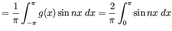 $\displaystyle =\frac{1}{\pi}\int_{-\pi}^\pi g(x)\sin nx\;\Dx =\frac{2}{\pi}\int_{0}^\pi \sin nx\;\Dx$